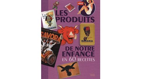 LES PRODUITS DE NOTRE ENFANCE en 60 recettes - Livre